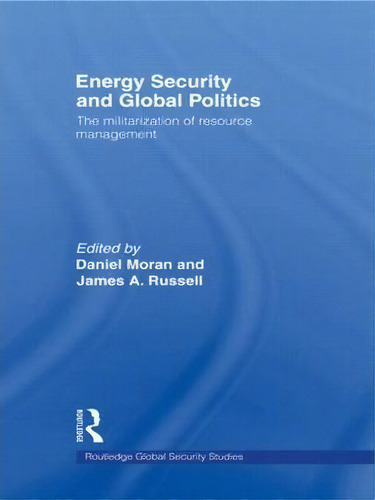 Energy Security And Global Politics, De Daniel Moran. Editorial Taylor Francis Ltd, Tapa Blanda En Inglés