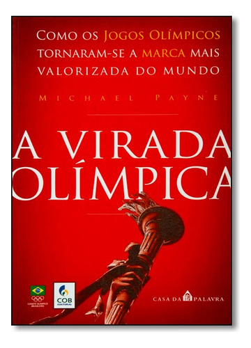 Virada Olímpica, A: Como Os Jogos Olímpicos Tornaram-se A Marca Mais Valorizada Do Mundo, De Michael  Payne. Editora Casa Da Palavra - Leya Em Português