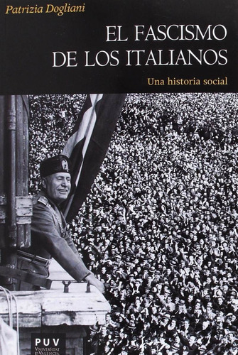 El Fascismo De Los Italianos Una Historia Social: Sin Datos, De Dogliani Patrizia. Serie Sin Datos, Vol. 0. Editorial Puv, Tapa Blanda, Edición Sin Datos En Español, 2017