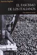 Comprar El Fascismo De Los Italianos Una Historia Social: Sin Datos, De Dogliani Patrizia. Serie Sin Datos, Vol. 0. Editorial Puv, Tapa Blanda, Edición Sin Datos En Español, 2017
