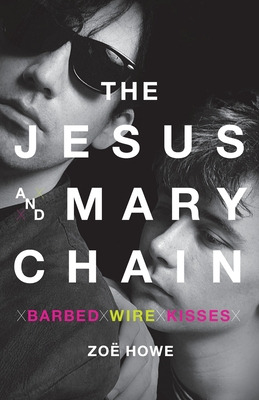 Libro The Jesus And Mary Chain: Barbed Wire Kisses - Howe...
