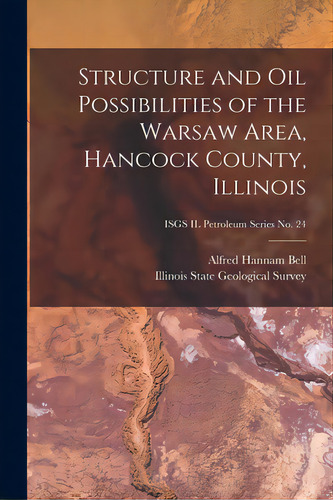 Structure And Oil Possibilities Of The Warsaw Area, Hancock County, Illinois; Isgs Il Petroleum S..., De Bell, Alfred Hannam 1895-. Editorial Hassell Street Pr, Tapa Blanda En Inglés