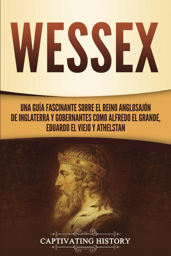 Libro: Wessex: Una Guía Fascinante Sobre El Reino Anglosajón