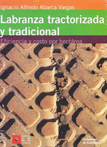 Labranza Tractorizada Y Tradicional.eficiencia Y Costo Por Hectáría, De Ignacio Alfredo Abarca Vargas. Editorial Mexico-silu, Tapa Blanda, Edición 2008 En Español