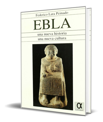 Ebla Una Nueva Historia, Una Nueva Cultura, De Federico Lara Peinado. Editorial Alderaban, Tapa Blanda En Español, 2009