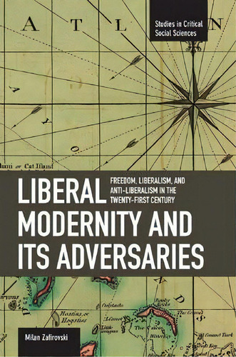 Liberal Modernity And Its Adversaries: Freedom, Liberalism And Anti-liberalism In The 21st Century, De Milan Zafirovski. Editorial Haymarket Books, Tapa Blanda En Inglés