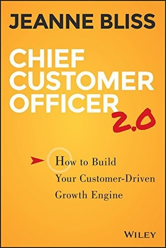 Chief Customer Officer 2.0: How To Build Your Customer-drive