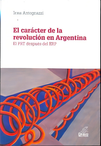 El Carácter De La Revolución En Argentina: El Prt Después Del Erp, De Antognazzi Irma. N/a, Vol. Volumen Unico. Editorial Imago Mundi, Tapa Blanda, Edición 1 En Español, 2014