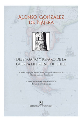 Desengaño Y Reparo De La Guerra Del Reino De Chile: Desengaño Y Reparo De La Guerra Del Reino De Chile, De Alonso Gonzalez De Najera. Editorial Universitaria, Tapa Blanda En Castellano