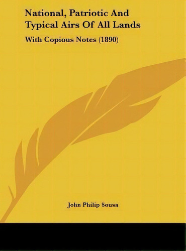 National, Patriotic And Typical Airs Of All Lands : With Co, De John Philip Sousa. Editorial Kessinger Publishing En Inglés