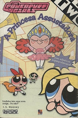 Livro The Powerpuff Girlss - A Princesa Assustada. - Mooney, E. S. [2002]