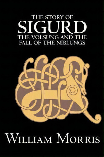 The Story Of Sigurd The Volsung And The Fall Of The Niblungs By Wiliam Morris, Fiction, Legends, ..., De William Morris. Editorial Aegypan, Tapa Blanda En Inglés