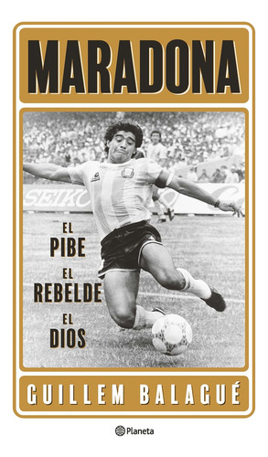 Maradona: El Pibe, El Rebelde, El Dios - Guillem Balagué