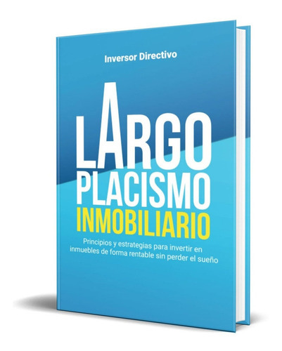 Largoplacismo Inmobiliario, De Inversor Directivo. Editorial Independently Published, Tapa Blanda En Español, 2022