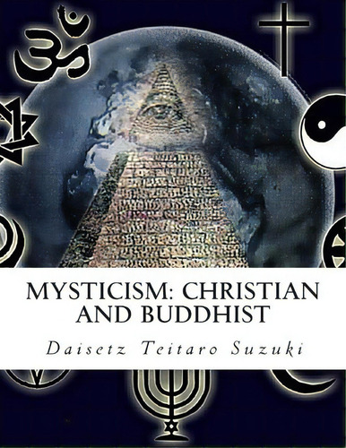 Mysticism : Christian And Buddhist, De Daisetz Teitaro Suzuki. Editorial Createspace Independent Publishing Platform, Tapa Blanda En Inglés