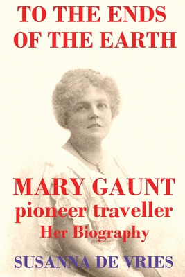 Libro To The Ends Of The Earth: Mary Gaunt, Pioneer Trave...