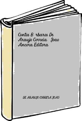 Contos Bárbaros De Araujo Correia, Joao Ancora Editora