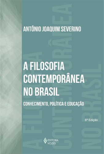 Filosofia contemporânea no Brasil: Conhecimento, política e educação, de Severino, Antônio Joaquim. Editora Vozes Ltda., capa mole em português, 2011