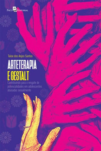 Arteterapia E Gestalt: Contribuindo Para O Resgate De Potencialidades Em Adolescentes Abusadas Sexualmente, De Santos, Taíse Dos Anjos. Editora Paco Editorial, Capa Mole Em Português