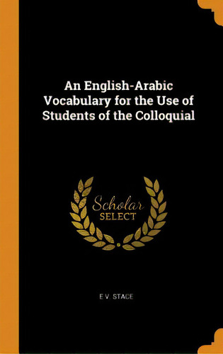 An English-arabic Vocabulary For The Use Of Students Of The Colloquial, De Stace, E. V.. Editorial Franklin Classics, Tapa Dura En Inglés