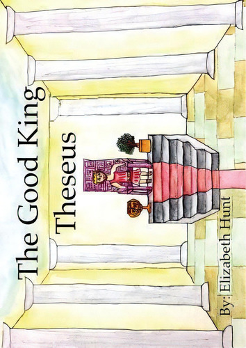 The Good King Theseus, De Elizabeth Hunt. Editorial Believers Dream Publishing Dba, Tapa Blanda En Inglés