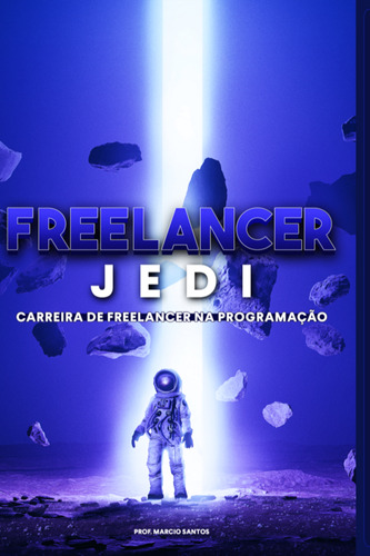 Freelancer Jedi: Guia De Carreira De Programador Freelancer, De Marcio Dos Santos. Série Não Aplicável, Vol. 1. Editora Clube De Autores, Capa Mole, Edição 1 Em Português, 2022