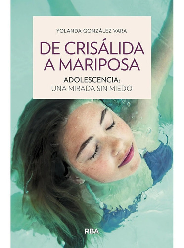 De Crisálida A Mariposa. Adolescencia: Una Mirada Sin Miedo, De Yolanda González Vara. Editorial Rba En Español