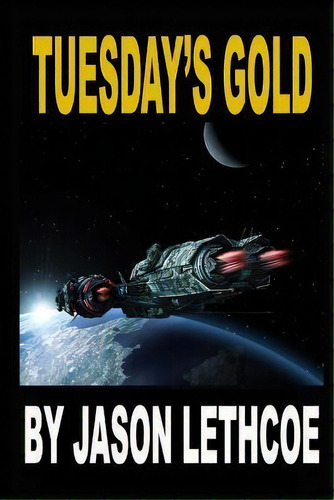 Tuesday's Gold : A Rollicking, Space Western Filled With Gunfights, Androids And A Mysterious Que..., De Jason Lethcoe. Editorial Createspace Independent Publishing Platform, Tapa Blanda En Inglés