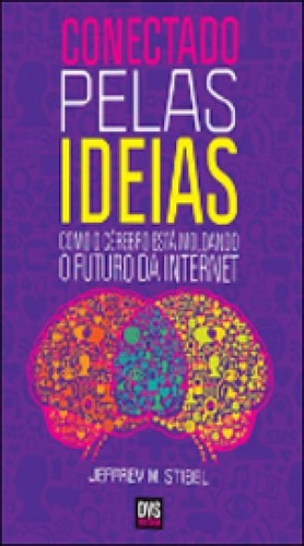 Conectado Pelas Ideias: Como O Cérebro Está Moldando O Futuro Da Internet, De Stibel, Jeffrey M.. Editora Dvs Editora, Capa Mole, Edição 1ª Edição - 2012 Em Português