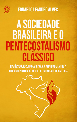 A sociedade Brasileira e o Pentecostalismo Clássico: Razões sócio-culturais para a afinidade entre a teologia pentecostal e a realidade brasileira, de Eduardo Leandro Alves. Editora Casa Publicadora das Assembleias de Deus, capa mole em português, 2021