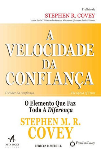 A Velocidade Da Confiança: O Elemento Que Faz Toda A Diferença, De Covey, Stephen R.. Editora Alta Books, Capa Mole, Edição 1ª Edição - 2017 Em Português