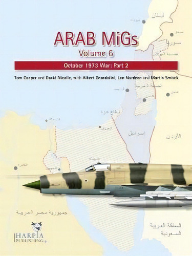 Arab Migs Volume 6 : October 1973 War: Part 2, De Tom Cooper. Editorial Harpia Publishing, Llc En Inglés