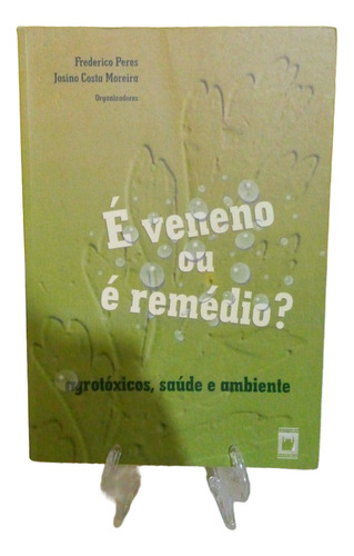 Veneno Ou Remedio Agrotoxicos Saude Ambiente - Peres Moreira (Usado)