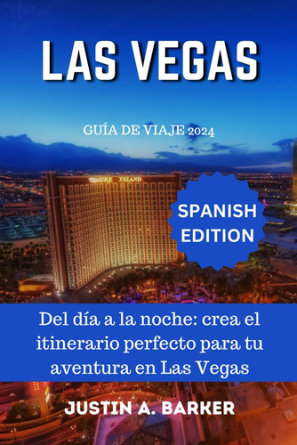 Guía De Viaje De Las Vegas 2024: Del Día A La Noche: Crea El