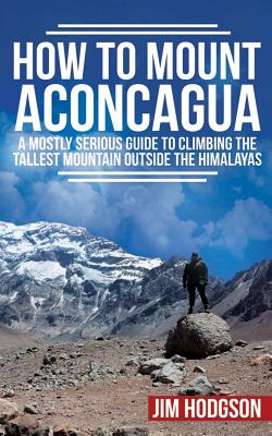 Libro How To Mount Aconcagua: A Mostly Serious Guide To C...