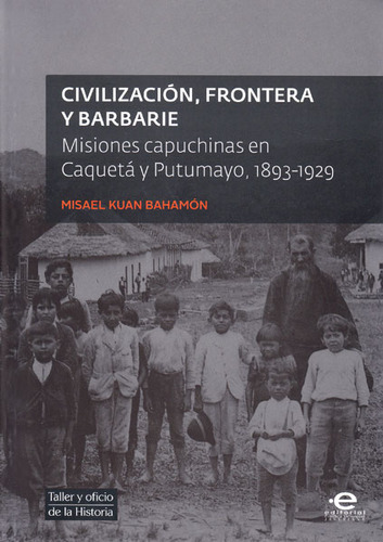 Civilización, Frontera Y Barbarie. Misiones Capuchinas En Ca