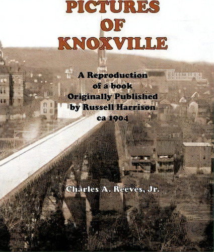 Pictures Of Knoxville, De Charles A Jr Reeves. Editorial Charles Reeves Jr, Tapa Blanda En Inglés
