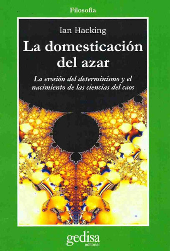 La domesticación del azar: La erosión del determinismo y el nacimiento de las ciencias del caos, de Hacking, Ian. Serie Cla- de-ma Editorial Gedisa en español, 2006