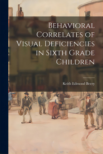 Behavioral Correlates Of Visual Deficiencies In Sixth Grade Children, De Keith Edmond Beery. Editorial Hassell Street Pr, Tapa Blanda En Inglés