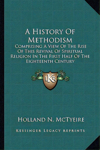 A History Of Methodism: Comprising A View Of The Rise Of This Revival Of Spiritual Religion In Th..., De Mctyeire, Holland N.. Editorial Kessinger Pub Llc, Tapa Blanda En Inglés