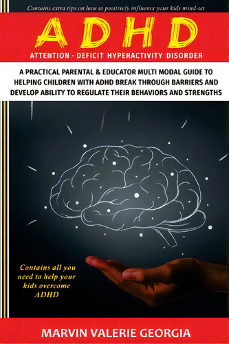 Adhd: A Practical Parental & Educator Multimodal Guide To Helping Children With Adhd Break Throug..., De Georgia, Marvin Valerie. Editorial Lightning Source Inc, Tapa Blanda En Inglés