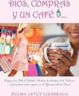 Dios, Compras Y Un Cafe : (8 Pasos Para Saber Comprar En El