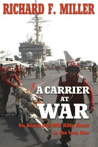 A Carrier At War : On Board The Uss Kitty Hawk In The Iraq War, De Richard F. Miller. Editorial Potomac Books Inc, Tapa Blanda En Inglés