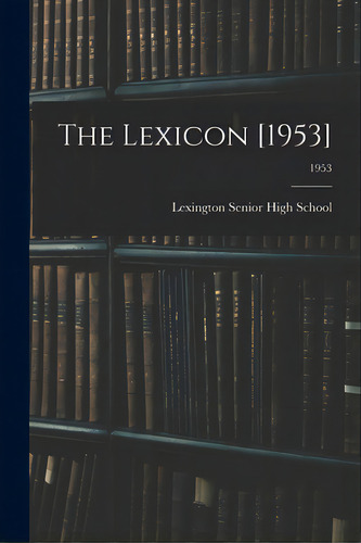 The Lexicon [1953]; 1953, De Lexington Senior High School (lexingt. Editorial Hassell Street Pr, Tapa Blanda En Inglés