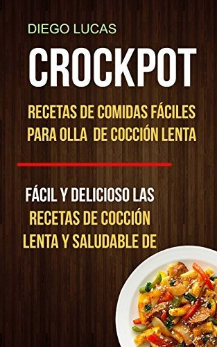 Crockpot: Recetas De Comidas Fáciles Para Olla De Cocción Le