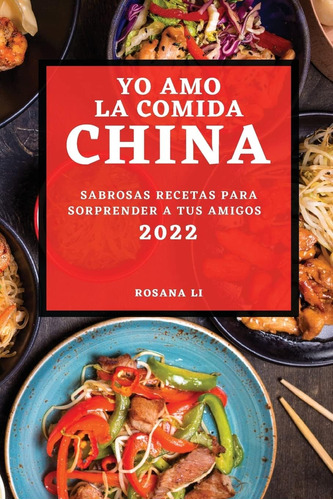 Libro: Yo Amo La Comida China 2022: Sabrosas Recetas Para So