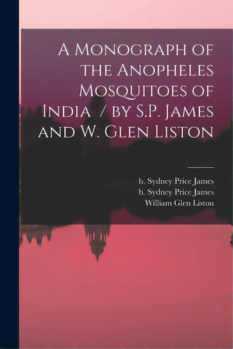 A Monograph Of The Anopheles Mosquitoes Of India / By S.p. James And W. Glen Liston, De James, Sydney Price B. 1890. Editorial Legare Street Pr, Tapa Blanda En Inglés
