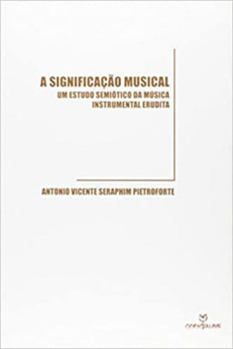 A Significação Musical: Um Estudo Semiótico Da Música Instrumental Erudita, De Pietroforte, Antonio Vicente. Editora Annablume - Pod **, Capa Mole Em Português