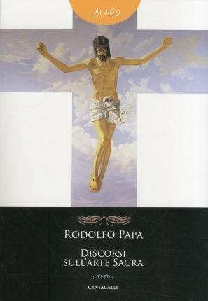 Discorsi Sull'arte Sacra - Rodolfo Papa (italiano)