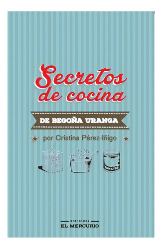 Secretos De Cocina De Begoña Uranga, De Pereziñigo, Cristina; Uranga, Begoña. Editorial El Mercurio Aguilar, Tapa Blanda En Español